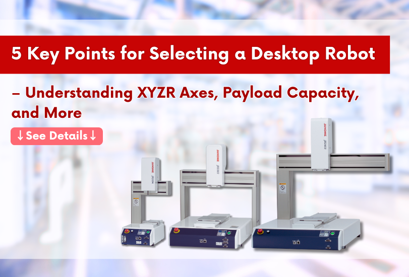 5 Key Points for Selecting a Desktop Robot – Understanding XYZR Axes, Payload Capacity, and More