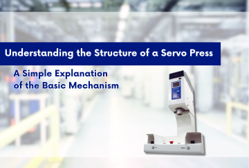 Understanding the Structure of a Servo Press – A Simple Explanation of the Basic Mechanism